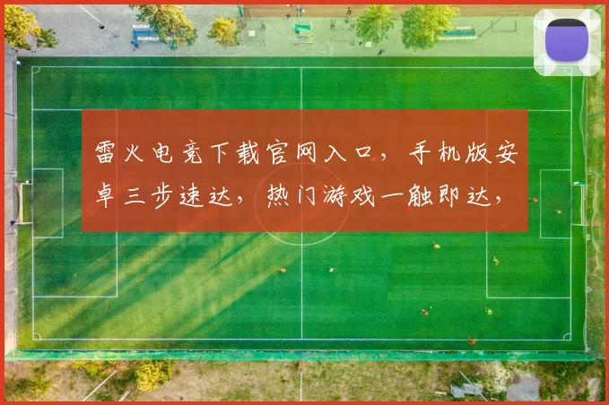 雷火电竞下载官网入口，手机版安卓三步速达，热门游戏一触即达，畅玩无阻，快抢体验