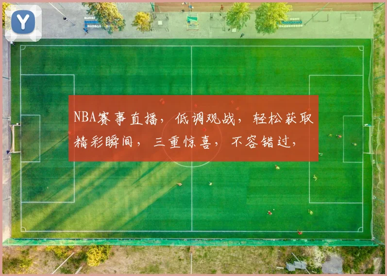 NBA赛事直播，低调观战，轻松获取精彩瞬间，三重惊喜，不容错过，尽在JRS
