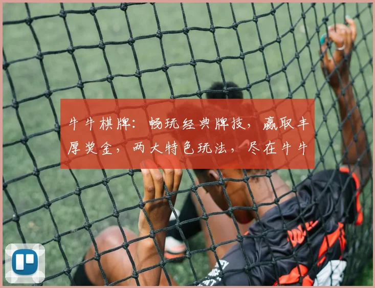 牛牛棋牌：畅玩经典牌技，赢取丰厚奖金，两大特色玩法，尽在牛牛棋牌游戏
