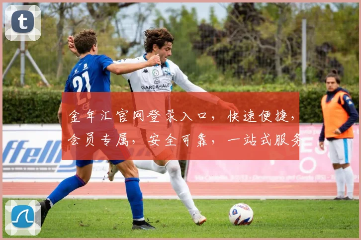 金年汇官网登录入口，快速便捷，会员专属，安全可靠，一站式服务，三步直达，尊享体验，立即登录。